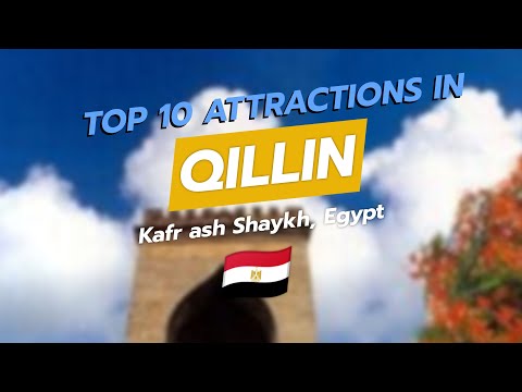 🏙️ Top 10 Attractions in Qillin, Kafr ash Shaykh, Egypt! 🇪🇬