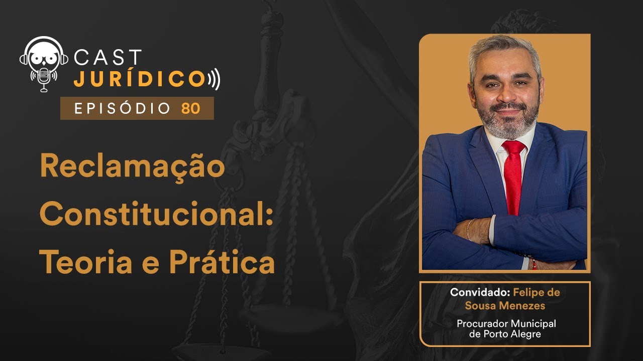 Reclamação Constitucional: Teoria e Prática - Cast Jurídico #80