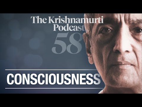 The Krishnamurti Podcast - Ep. 58 - Krishnamurti on Consciousness
