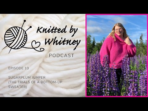 Knitted by Whitney Podcast - Ep 10 Sugarplum Jumper