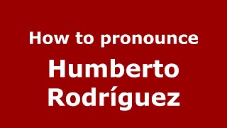 How to pronounce Humberto Rodríguez