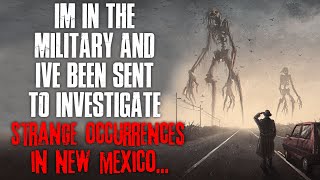 &quot;I&#39;m In The Military, I&#39;ve Been Sent To Investigate Strange Occurrences In New Mexico&quot; Creepypasta
