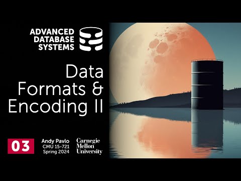 S2024 #03 - Data Formats & Encoding Part 2 (CMU Advanced Database Systems)