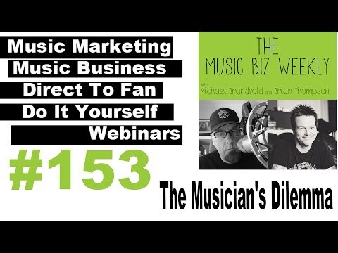 Ep. 153 The Musician's Dilemma on The Music Biz Weekly Podcast