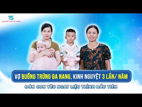 Vợ buồng trứng đa nang, kinh nguyệt chỉ 3 lần/năm, đón con yêu ngay liệu trình đầu tiên