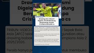 DRAWING LIGA CHAMPIONS ASIA 2 JADI PENENTU, Persib Bandung Bisa Hadapi Klub Cristiano Ronaldo