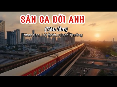 SÂN GA ĐỜI ANH | con tàu anh lái xa thành đô hai đứa mình,quên trời quên đất