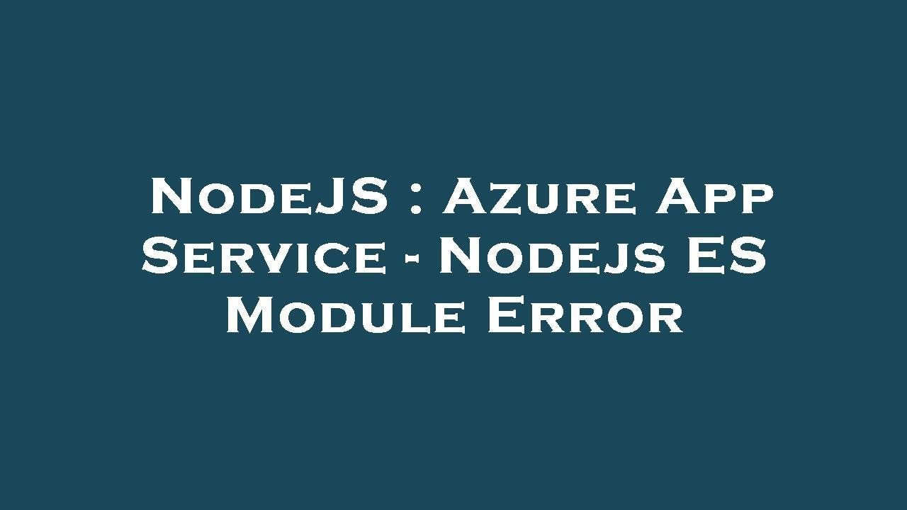 NodeJS : Azure App Service - Nodejs ES Module Error