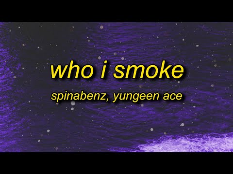 Spinabenz, Yungeen Ace, FastMoney Goon & Whoppa Wit Da Choppa - Who I Smoke (Lyrics) | who i smoke