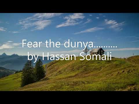 Fear the dunyaa....... by Hassan Somali