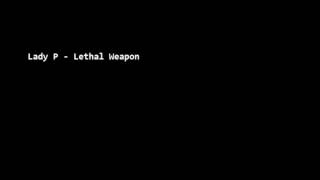 Lady P - Lethal Weapon