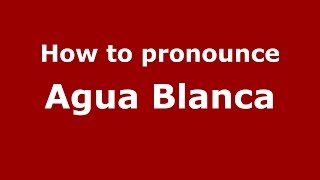 How to pronounce Agua Blanca