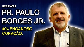 Pr. Paulo Borges Jr. | Enganoso coração | #004