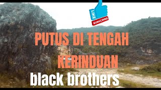 Download lagu PUTUS DITENGAH KERINDUAN - BLACK BROTHERS Lirik Lagu mp3
