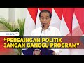 Jokowi Persaingan Politik Jangan Ganggu Program Pemerintah