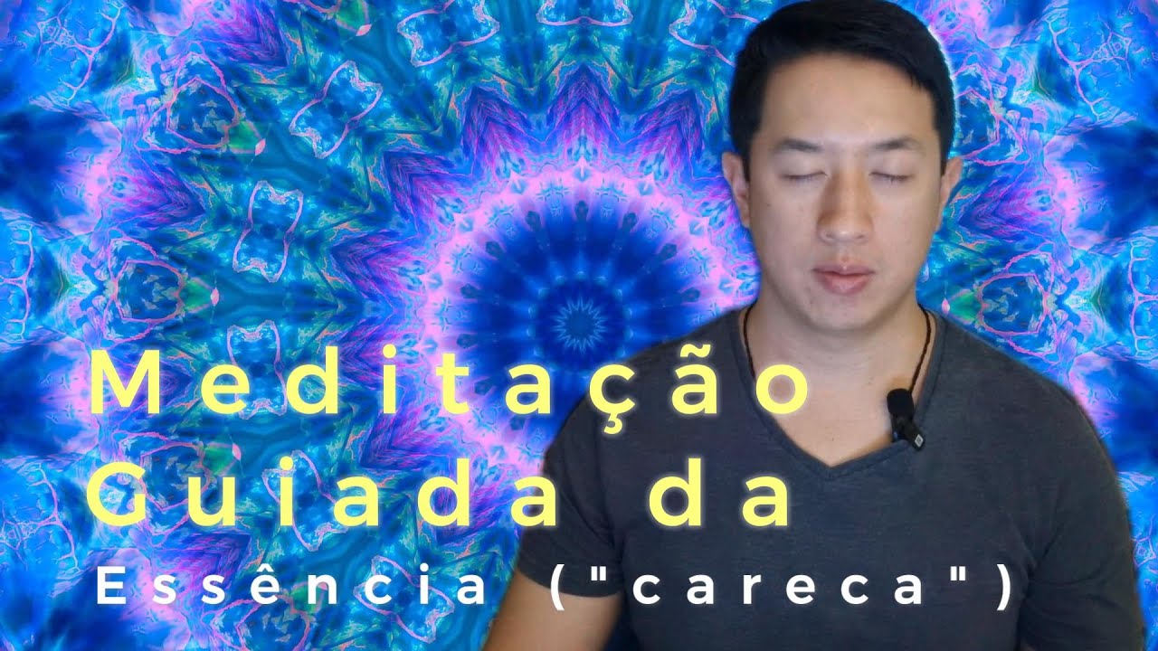 MEDITAÇÃO GUIADA CONEXÃO COM A ESSÊNCIA ("CARECA")