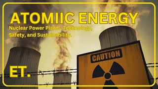 Atomic Energy: Nuclear Power Plants l Technology, Safety, and Sustainability.