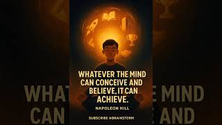 Whatever the mind can conceive and believe. It can achieve