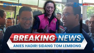 BREAKING NEWS: Anies Baswedan Hadiri Sidang Perdana Kasus Korupsi Gula, Beri Dukungan Tom Lembong