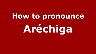 How to pronounce Aréchiga