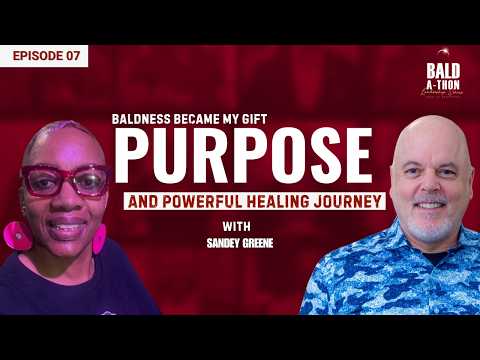 Sandey Greene: Alopecia Leadership, Hope & Living Your Truth | Bald A Thon | Ep. 07