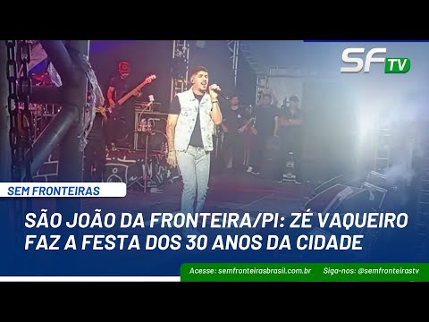 SÃO JOÃO DA FRONTEIRA/PI: ZÉ VAQUEIRO FAZ A FESTA DOS 30 ANOS DA CIDADE