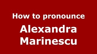 How to pronounce Alexandra Marinescu