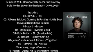 Resident 713 - Hernan Cattaneo&#39;s Guestmix by Pole Folder Live in Netherlands - 04.01.2025
