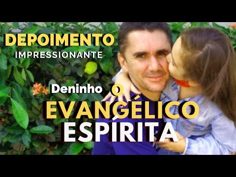 DENINHO O EVANGÉLICO ESPÍRITA DEPOIMENTO  IMPRESSIONANTE