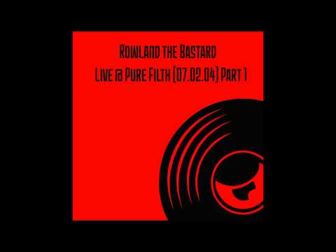 Rowland the Bastard - Live @ Pure Filth (07.02.04) Part 1