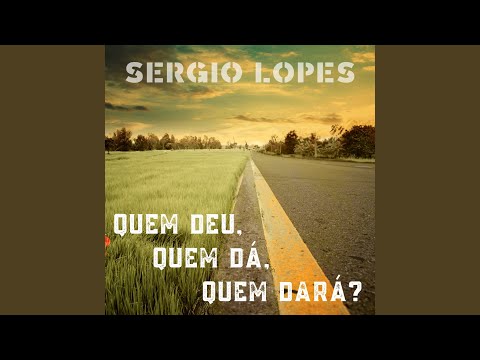 Quem Deu, Quem Dá, Quem Dará? - Sérgio Lopes