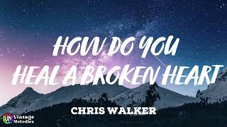 Chris Walker - How Do You Heal A Broken Heart (Lyrics)