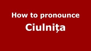 How to pronounce Ciulnița