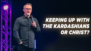 Are You Keeping Up With The Kardashians or Christ : Pastor Dennis Cummins