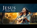 Jesus You Feet New English Christian Worship Song Jesus Song Gospel Song With Lyrics Christ