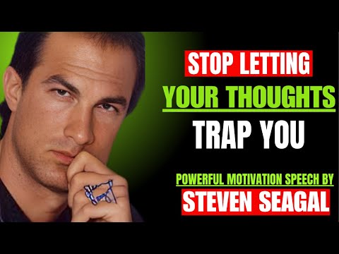 Stop Letting Your Thoughts Trap You | POWERFUL MOTIVATION SPEECH BY STEVEN SEAGAL