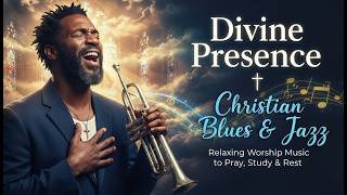 Divine Presence | Christian Blues & Jazz ✝️ Relaxing Worship Music to Pray, Study & Rest