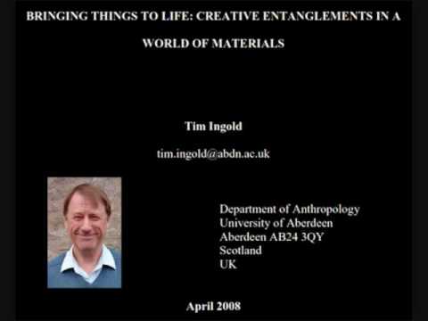 Tim Ingold - Bringing Things to Life: Creative Entanglements in a World of Materials (Part 1)