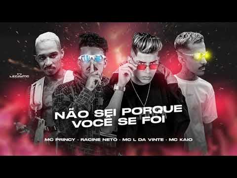 MC PRINCY, RACINE NETO, MC L DA VINTE E MC KAIO - NÃO SEI PORQUE VOCÊ SE FOI - MÚSICA NOVA