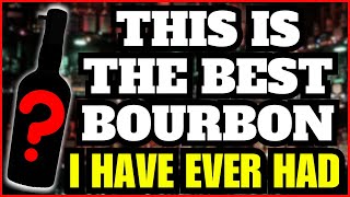 This is The Best Bourbon I Have Ever Had