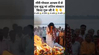 गौरी गोपाल आश्रम में से एक वृद्ध मां का अंतिम संस्कार किया श्री अनिरुद्ध आचार्य जी ने😭#anirudh #maa