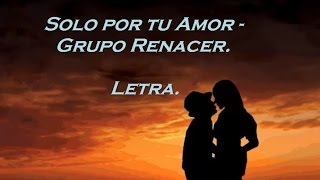 Solo por tu amor - Grupo Renacer (Letra)