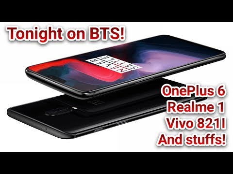 BTS Tech Talk 5/19/2018 – OnePlus 6, Realme 1 (Oppo), Vivo V81i? (What A Name), Xiaomi Redmi S2