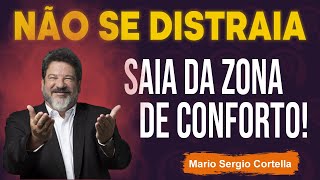 NÃO SE DISTRAIA,SAIA DA ZONA DE CONFORTO | Mario Sergio Cortella