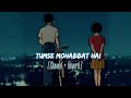 Tumse Mohabbat Hai JalRaj Safar Slowed Reverb