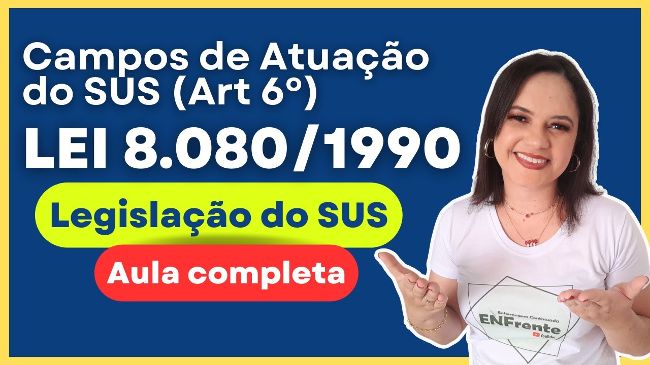 LEI 8.080/1990 (ATUALIZADA): Artigo 6º - Campos de Atuação do SUS | Aula completa