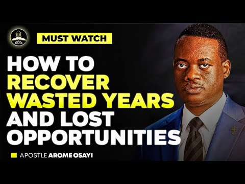 HOW TO RECOVER WASTED YEARS AND LOST OPPORTUNITIES || APOSTLE AROME OSAYI