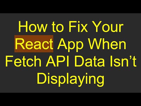How to Fix Your React App When Fetch API Data Isn’t Displaying