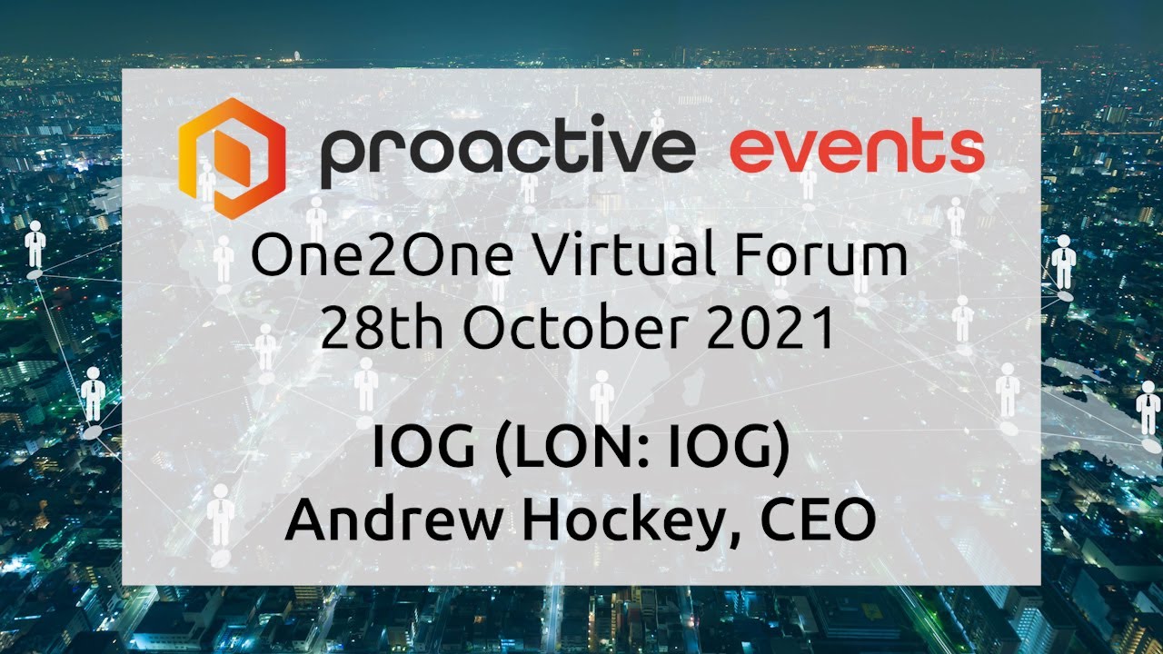 Andrew Hockey, CEO of IOG (LON:IOG) Presenting at the Proactive One2One Virtual Forum - 28th October 2021