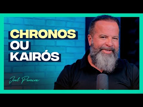 Cronos ou Kairós: Em Que Tempo Você Caminha? | Joel Pereira